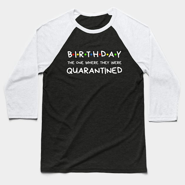Birthday The One Where They Were Quarantined Baseball T-Shirt by BBbtq